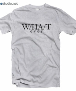 What Ever T Shirt