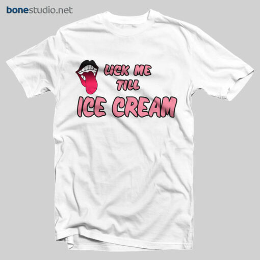 Lick Me Till Ice Cream T Shirt