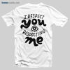 I Respect You Respecting Me T Shirt