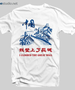 I Climbed The Great Wall T Shirt
