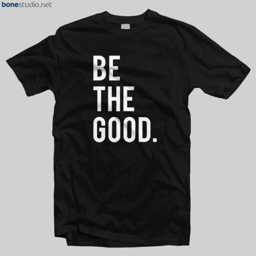 Be The Good T Shirt