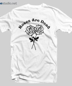 Roses Are Dead T Shirt