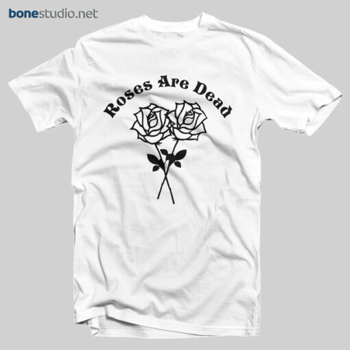 Roses Are Dead T Shirt