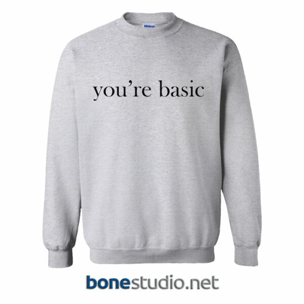 You're Basic Sweatshirt