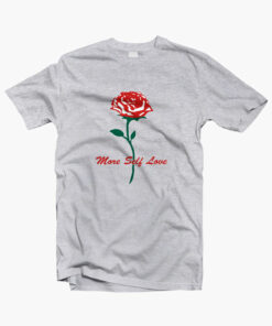 Rose T Shirt More Self Love