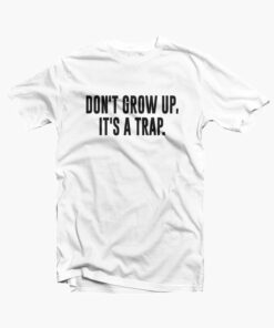 Don't Grow Up It's A Trap Shirt