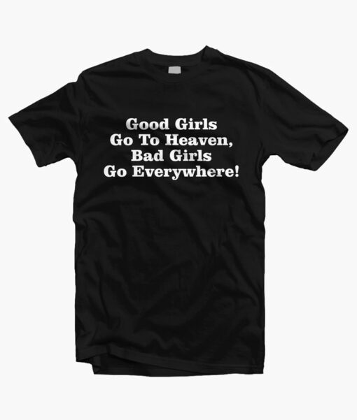 Good Girls Go To Heaven Bad Girls Go Everywhere T Shirt black