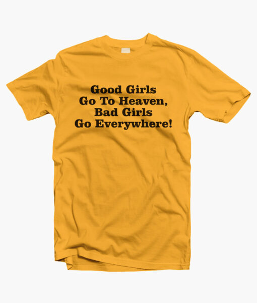 Good Girls Go To Heaven Bad Girls Go Everywhere T Shirt gold yellow