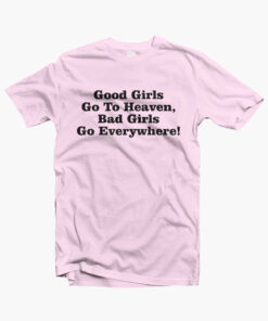 Good Girls Go To Heaven Bad Girls Go Everywhere T Shirt pink