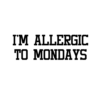 I'm Allergic To Mondays T Shirt