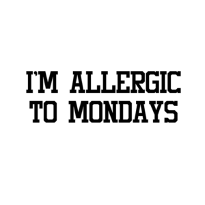 I'm Allergic To Mondays T Shirt