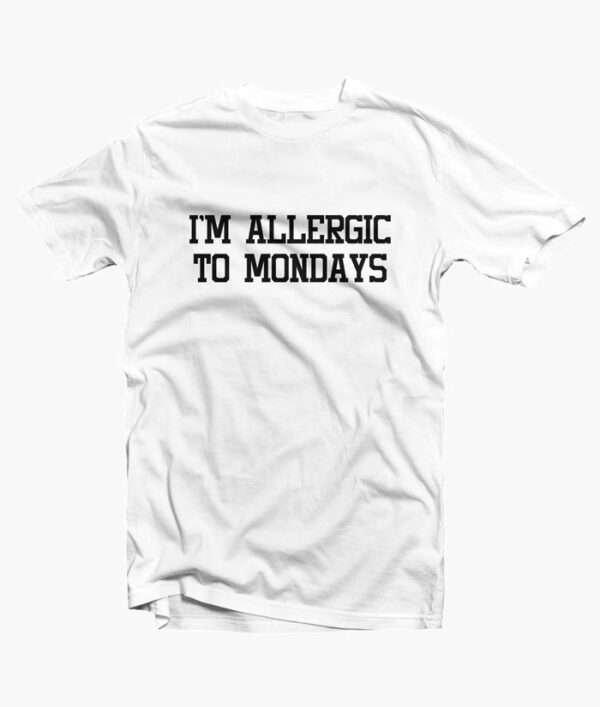 Im Allergic To Mondays T Shirt white