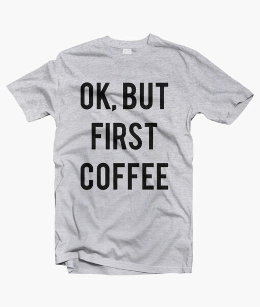 Ok But First Coffee Shirt sport grey