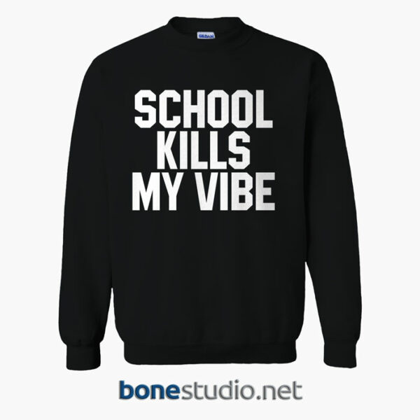 School Kills Sweatshirt School Kills My Vibe