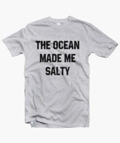 The Ocean Made Me Salty Shirt sport grey