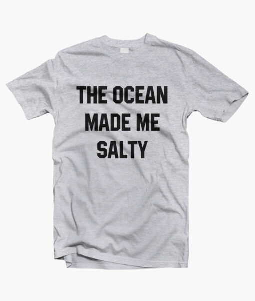 The Ocean Made Me Salty Shirt sport grey