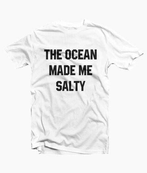 The Ocean Made Me Salty Shirt white