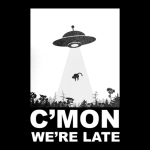 C'mon We're Late Alien Abduction T Shirt
