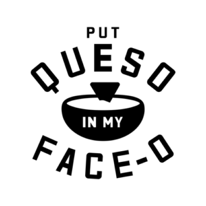 Put Queso In My Face O T Shirt