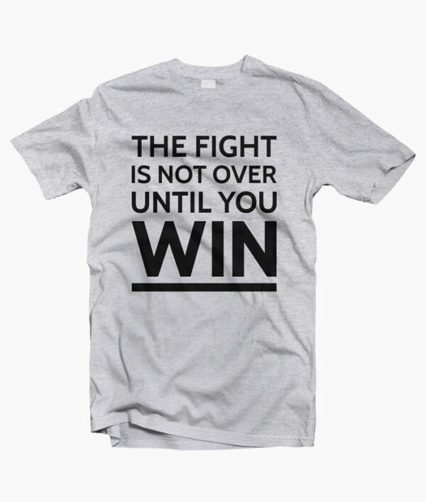 The Fight Is Not Over Until You WinT Shirt sport grey 1