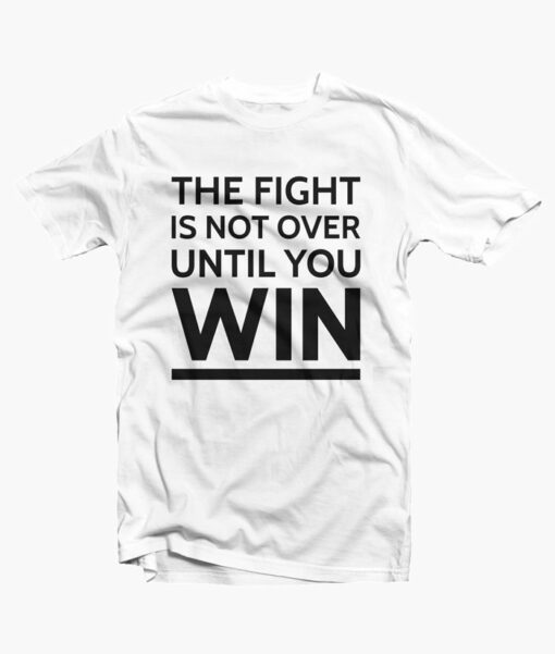 The Fight Is Not Over Until You WinT Shirt white 1