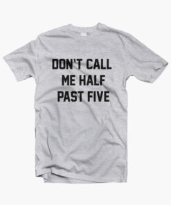 Dont Call Me Half Past Five T Shirt sport grey
