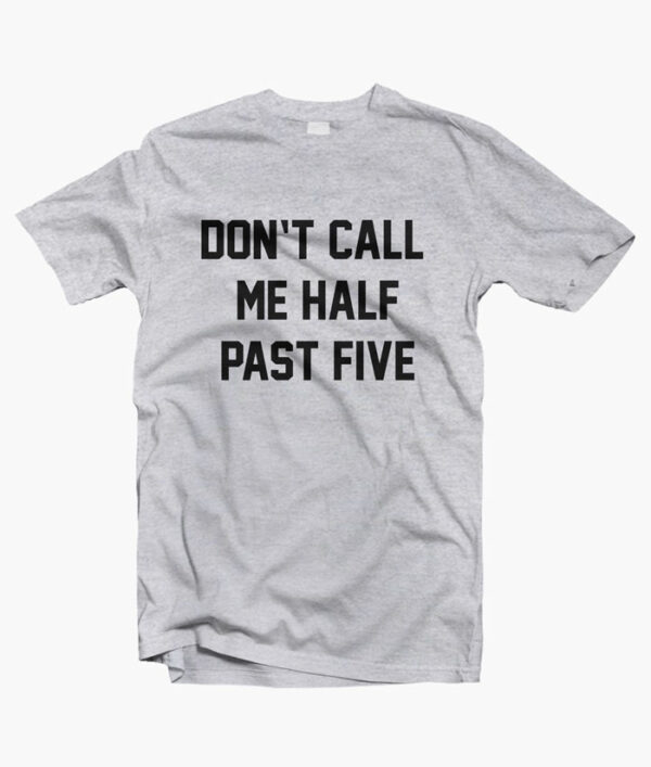 Dont Call Me Half Past Five T Shirt sport grey