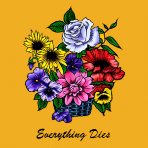 Everything Dies T Shirt Flower