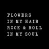 Flowers In My Hair Rock & Roll In My Soul T Shirt