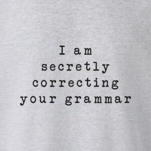 I Am Secretly Correcting Your Grammar T Shirt