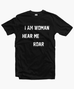 I Am Woman Hear Me Roar T Shirt black