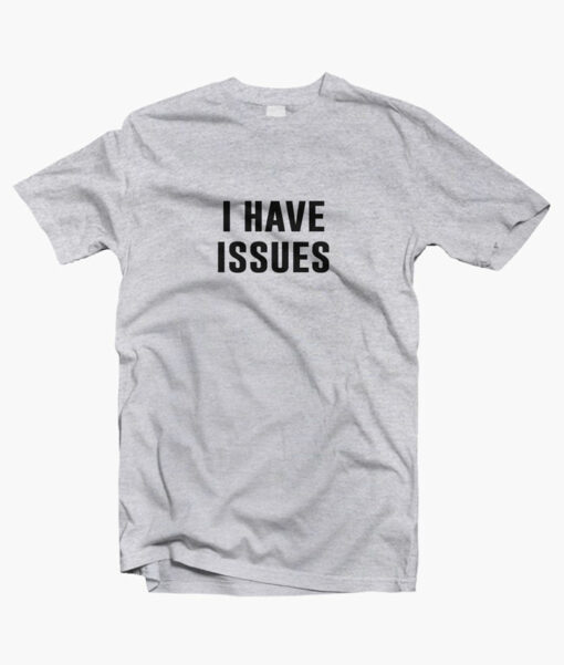 I Have Issues T Shirt