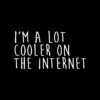 I'm A Lot Cooler On The Internet Sweatshirt
