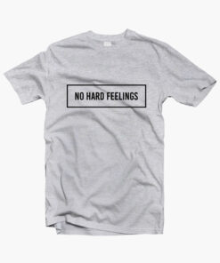 No Hard Feelings T Shirt