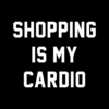 Shopping Is My Cardio T Shirt