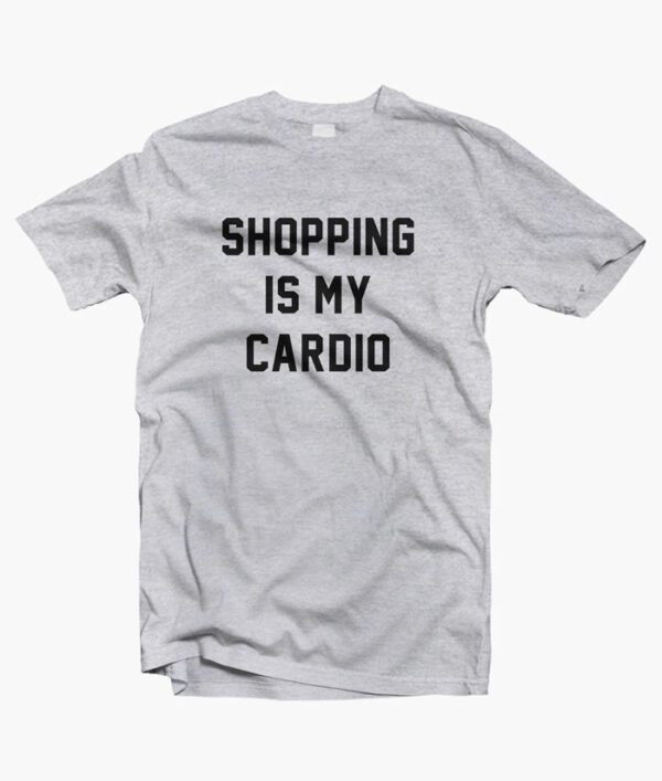 Shopping Is My Cardio T Shirt sport grey
