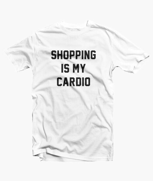 Shopping Is My Cardio T Shirt white
