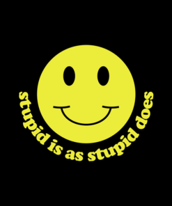 Stupid Is As Stupid Does T Shirt