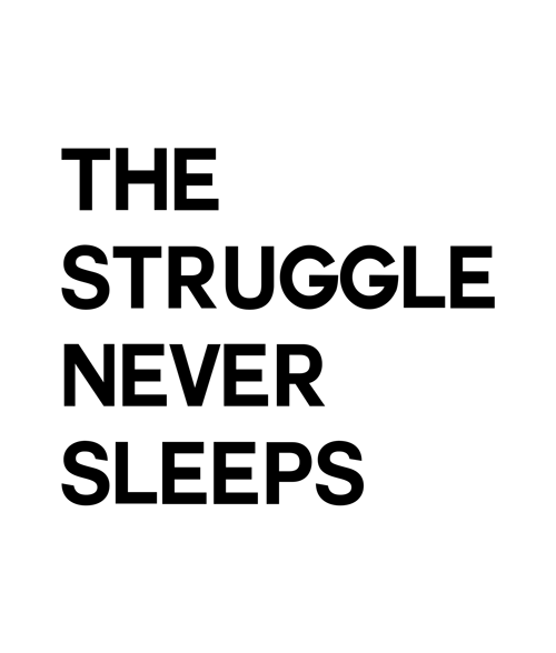 The Struggle Never Sleeps T Shirt