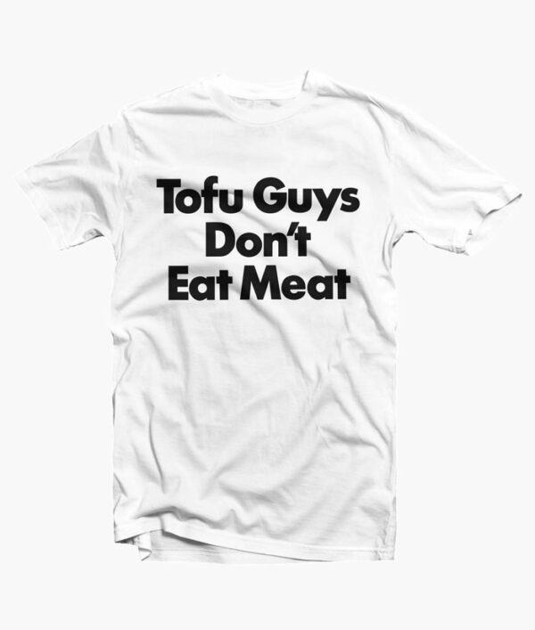 Tofu Guys Don't Eat Meat T Shirt