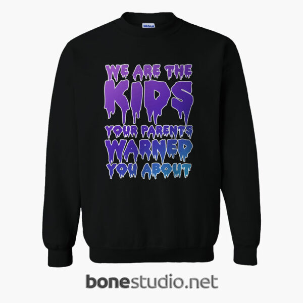 We Are The Kids Your Parents Warned You About Sweatshirt