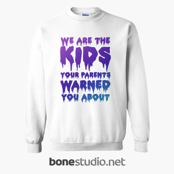 We Are The Kids Your Parents Warned You About Sweatshirt white