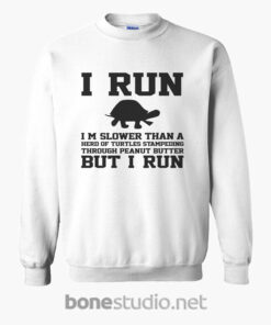I Run Im Slower Than A Herd Of Turtles Sweatshirt white
