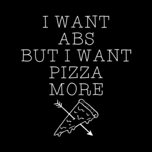 I Want Abs But I Want Pizza More T Shirt