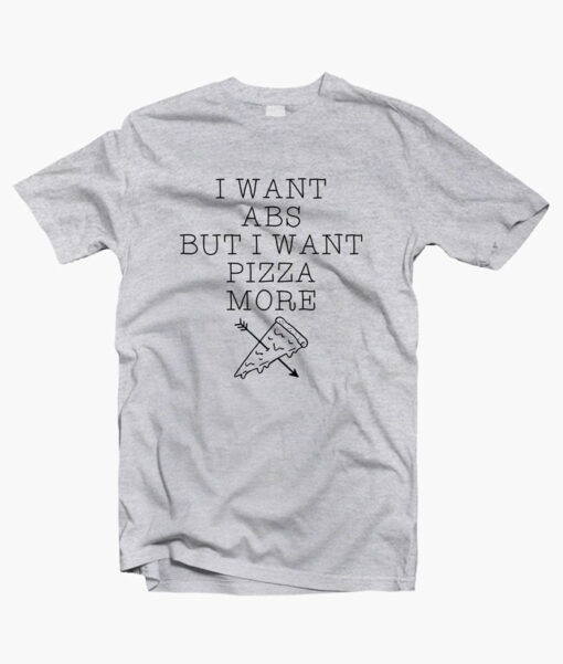 I Want Abs But I Want Pizza More T Shirt sport grey