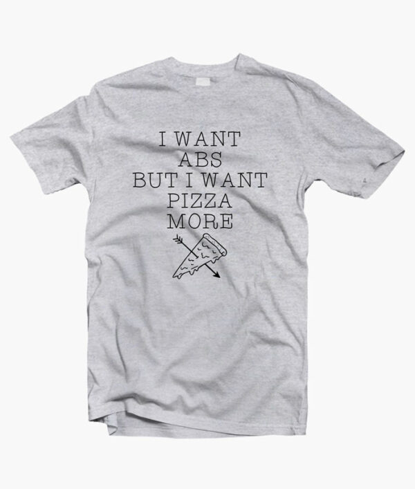 I Want Abs But I Want Pizza More T Shirt sport grey
