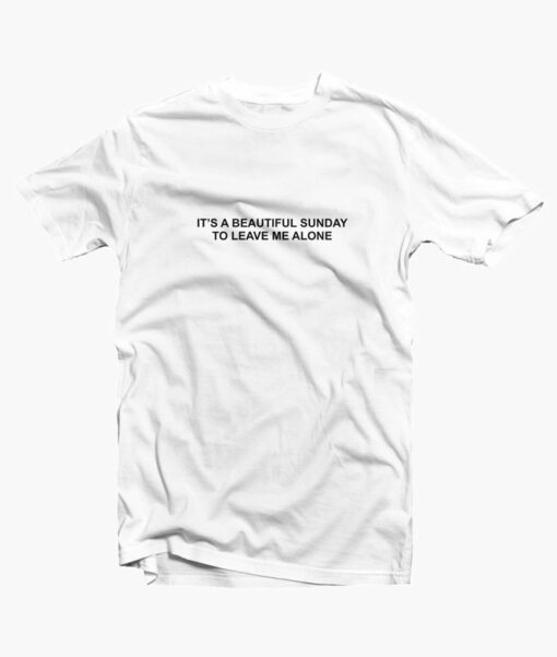 It’s A Beautiful Sunday To Leave Me Alone T Shirt white