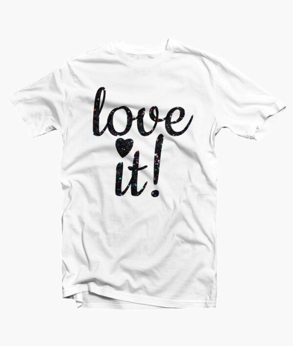Love It T Shirt white Copy