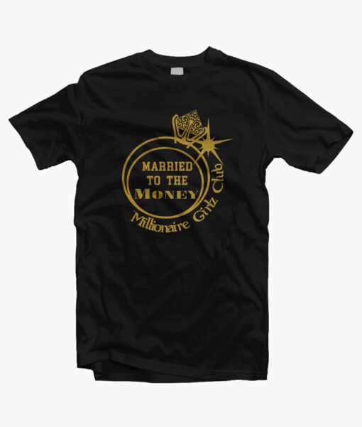 Married To The Money T Shirt Millionaire Girlz Club