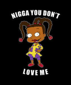 Nigga You Don't Love Me T Shirt